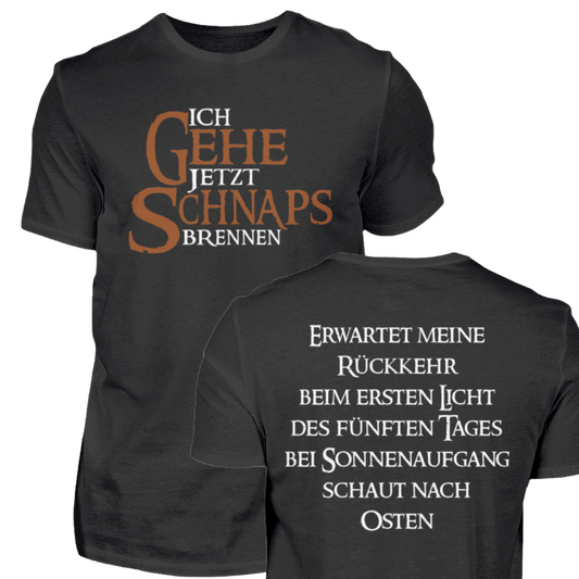 Ich gehe jetzt Schnaps brennen - T-Shirt