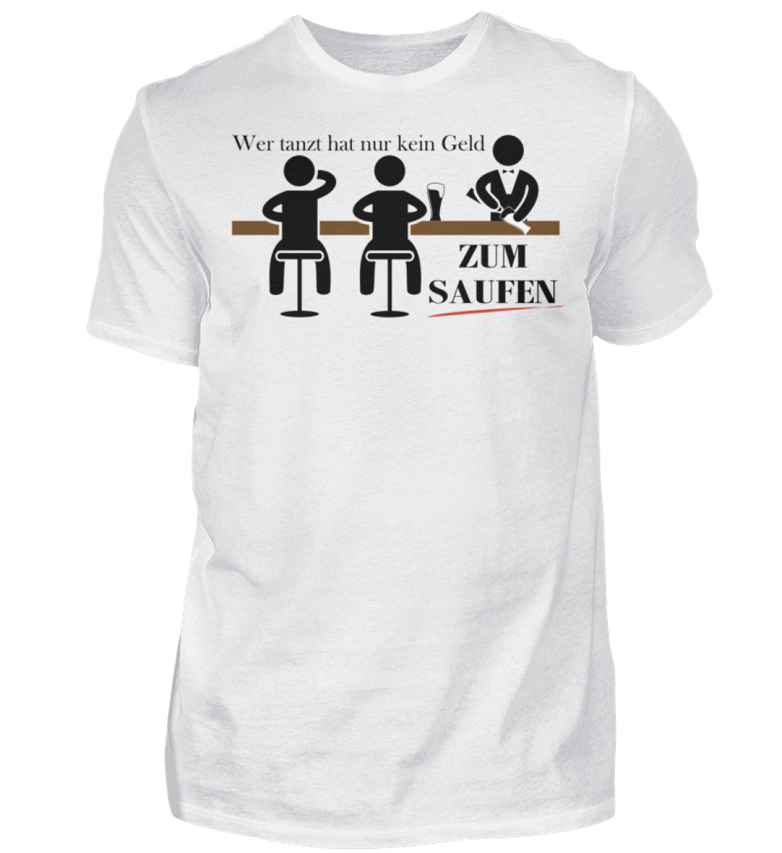 Wer tanzt hat nur kein Geld zum Saufen - T-Shirt
