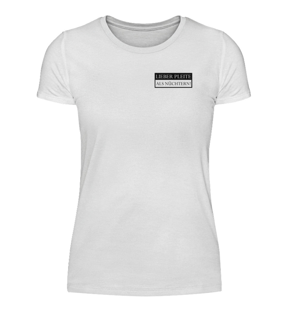 Lieber pleite als nüchtern  - Damenshirt